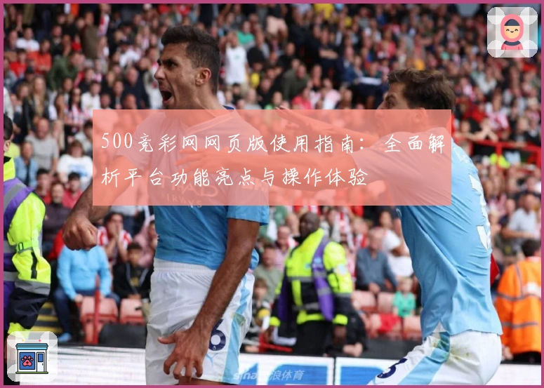 500竞彩网网页版使用指南：全面解析平台功能亮点与操作体验