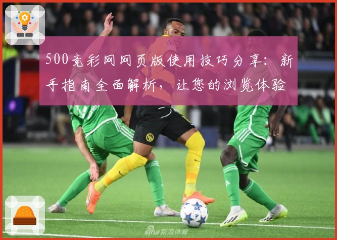 500竞彩网网页版使用技巧分享：新手指南全面解析，让您的浏览体验更顺畅