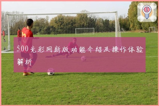 500竞彩网新版功能介绍及操作体验解析