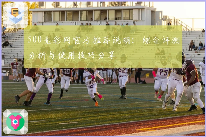 500竞彩网官方推荐说明：综合评测分析与使用技巧分享