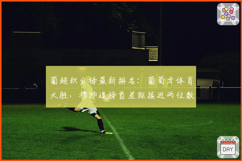 葡超积分榜最新排名：葡萄牙体育大胜，穆帅追榜首差距接近两位数